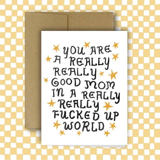 A REALLY GOOD MOM IN A REALLY FUCKED UP WORLD Greeting Card | Rani Ban (NY)